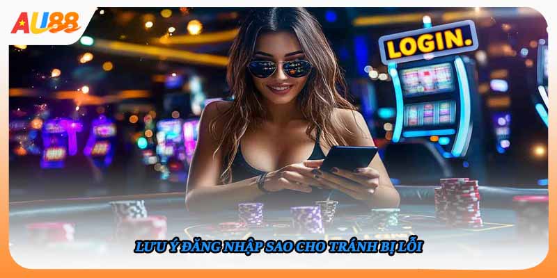 Lưu ý đăng nhập sao cho tránh bị lỗi