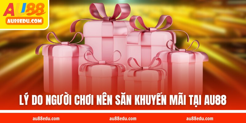 Top các lý do người chơi nên săn khuyến mãi tại AU88