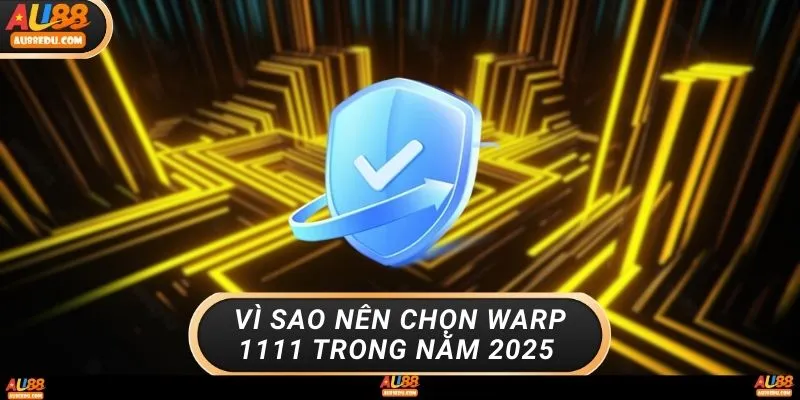 Vì sao nên chọn WARP 1 1 1 1 trong năm 2025