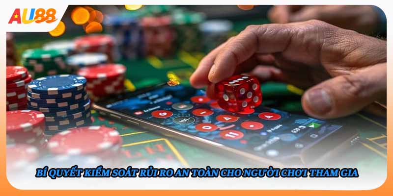 Bí quyết kiểm soát rủi ro an toàn cho người chơi tham gia